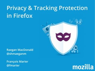 Privacy & Tracking Protection
in Firefox
Raegan MacDonald
@shmaeganm
François Marier
@fmarier
 