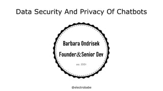 @electrobabe
Data Security And Privacy Of Chatbots
 
