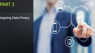 PART 3
esigning Data Privacy
 