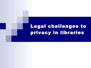 Legal challenges to privacy in libraries 