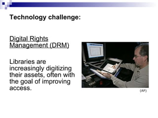 Technology challenge: Digital Rights Management (DRM) Libraries are increasingly digitizing their assets, often with the goal of improving access. (AP) 