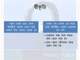 স্বীকৃবি 
রকাে রপ্ররক স্বয়ং রকাে 
ইনেবিক ররকর্ড রপ্ররণ কনর 
থাকনে উক্ত ররকর্ড রপ্ররক এর 
রপ্ররক এিং প্রাপক এর র্ানে 
রকাে ইনেবিক ররকর্ড রপ্ররনকর 
হনি যবদ 
• রপ্ররনকর পনক্ষ কাে করার 
েেয রপ্ররণ করা হয় 
• িথয রপ্ররণ রকৌশনের র্ানে 
রপ্ররণ করা হয় 
 