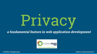 Privacya fundamental feature in web application development
Achilleas Papageorgiou Alkaios Anagnostopoulos
 