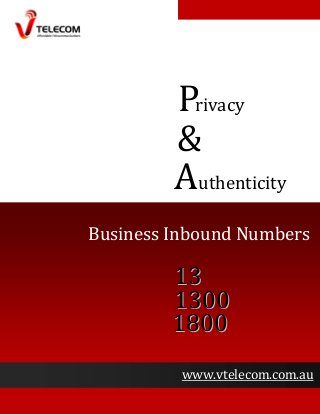 rivacyP
&
Authenticity
Business Inbound Numbers
1133
11330000
11880000
www.vtelecom.com.au
 