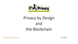 Marie-José	Bonthuis
Privacy	by	Design	
and	
the	Blockchain
5-4-2018
 