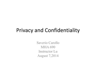 Privacy and Confidentiality
Saverio Carollo
MHA 690
Instructor Lu
August 7,2014
 