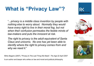 What is “Privacy Law”? 
“...privacy is a middle class invention by people with 
nothing else to worry about. Normally they...