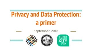 Privacy and Data Protection:
a primer
September, 2018
 