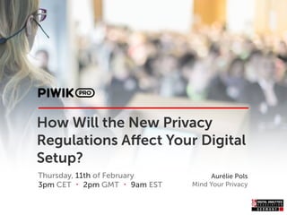 How Will the New Privacy
Regulations Aﬀect Your Digital
Setup?
Thursday, 11th of February
3pm CET ・ 2pm GMT ・ 9am EST
Aurélie Pols
Mind Your Privacy
 