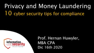 Prof. Hernan Huwyler,
MBA CPA
Dic 16th 2020
Privacy and Money Laundering
10 cyber security tips for compliance
 