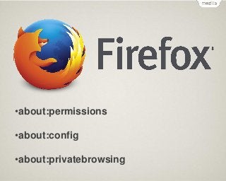 •about:permissions
•about:config

•about:privatebrowsing

 