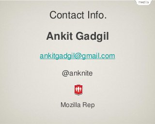 Contact Info.

Ankit Gadgil
ankitgadgil@gmail.com
@anknite

Mozilla Rep

 