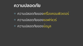 ความปลอดภัย
⦿ ความปลอดภัยของเครื่องคอมพิวเตอร์
⦿ ความปลอดภัยของซอฟท์แวร์
⦿ ความปลอดภัยของข้อมูล
 
