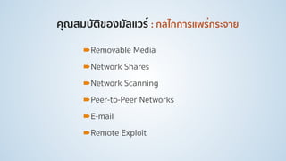 คุณสมบัติของมัลแวร์ : กลไกการแพร่กระจาย
!Removable Media
!Network Shares
!Network Scanning
!Peer-to-Peer Networks
!E-mail
!Remote Exploit
 