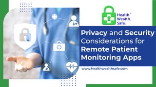 Privacy and Security
Considerations for
Remote Patient
Monitoring Apps
www.healthwealthsafe.com
https://www.healthwealthsafe.com/
 