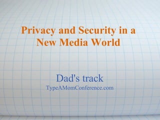 Privacy and Security in a
   New Media World


        Dad's track
     TypeAMomConference.com
 