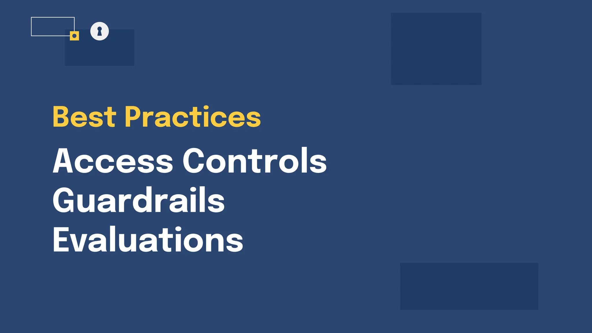 Access Controls
Guardrails
Evaluations
Best Practices
 