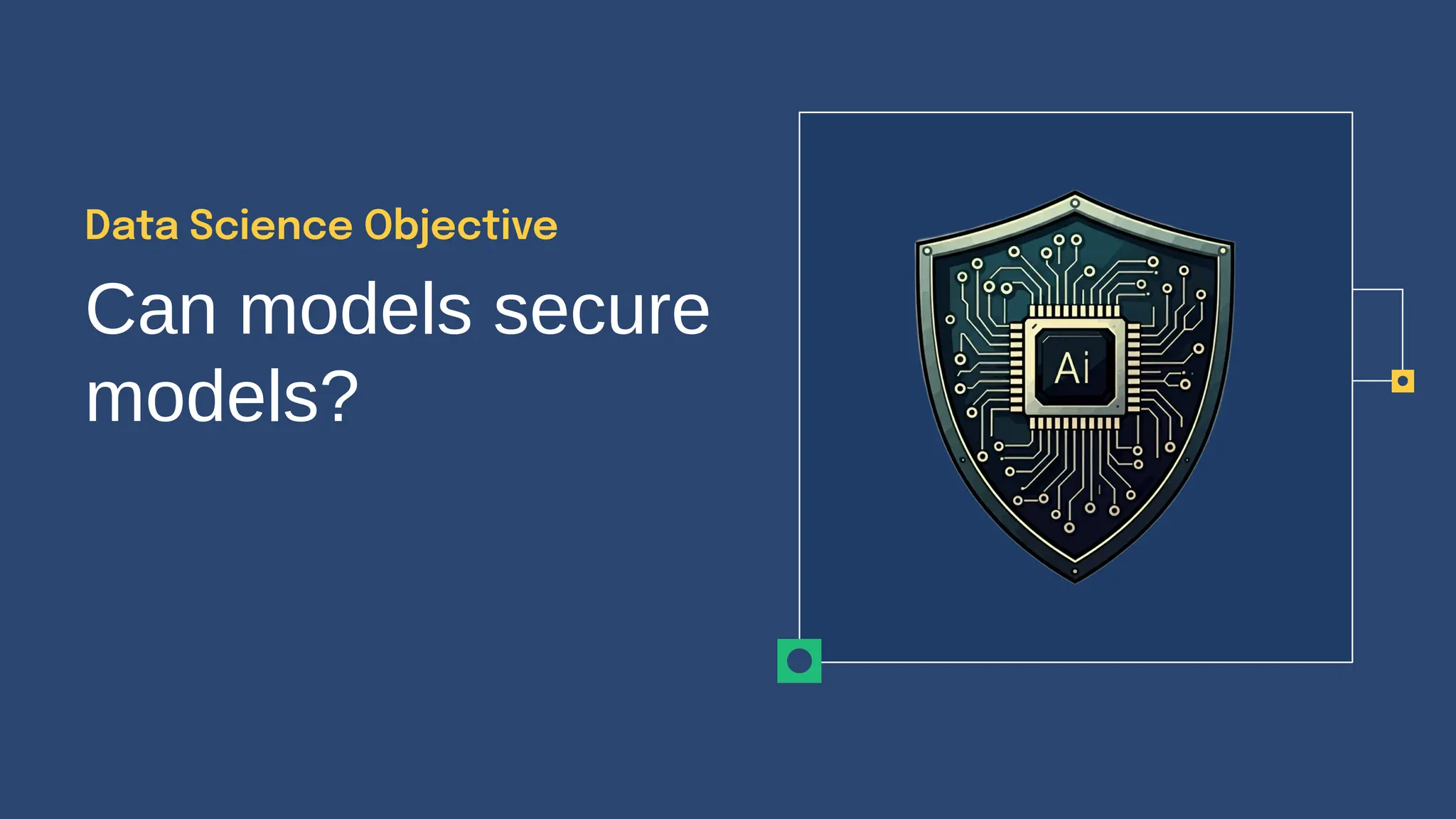 Can models secure
models?
Data Science Objective
 