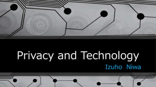 Privacy and Technology
Izuho Niwa
 