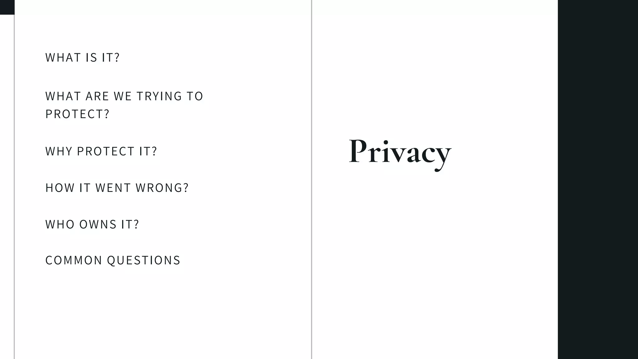 Privacy
WHAT IS IT?
WHAT ARE WE TRYING TO
PROTECT?
WHY PROTECT IT?
HOW IT WENT WRONG?
COMMON QUESTIONS
WHO OWNS IT?
 