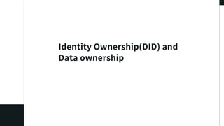Identity Ownership(DID) and
Data ownership
 