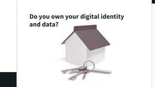 Do you own your digital identity
and data?
 