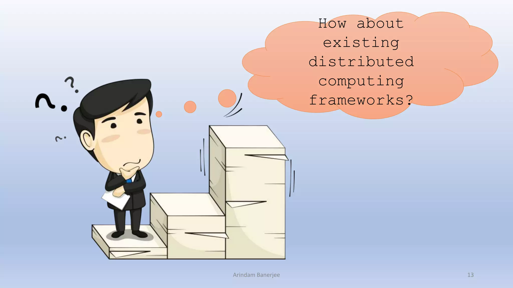 How about
existing
distributed
computing
frameworks?
13Arindam Banerjee
 