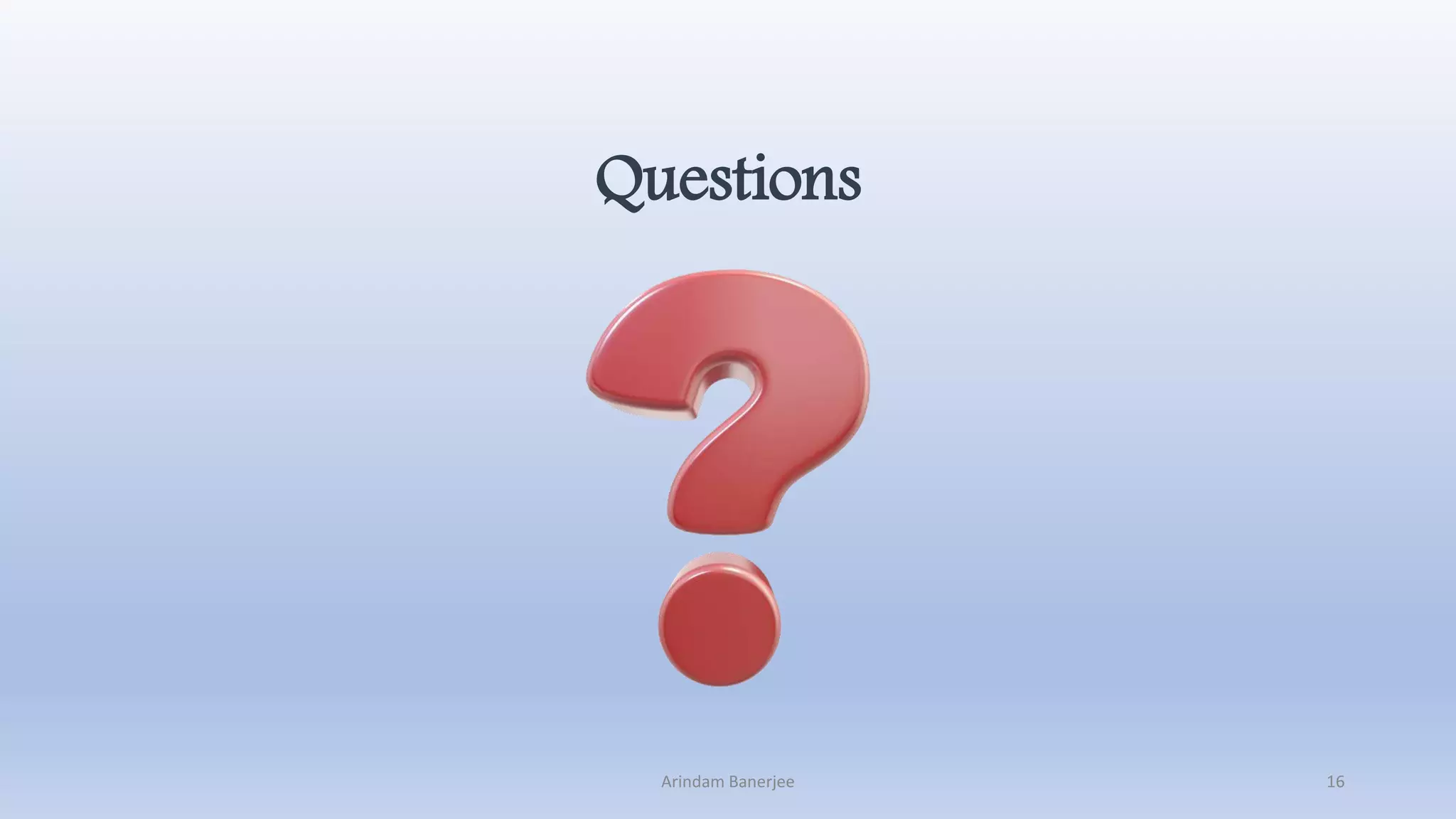 Questions
16Arindam Banerjee
 