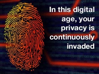 In this digital
age, your
privacy is
continuously
invaded
 
