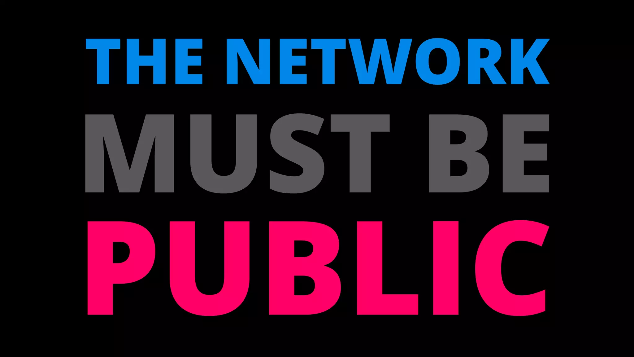 THE NETWORK
MUST BE
PUBLIC
 