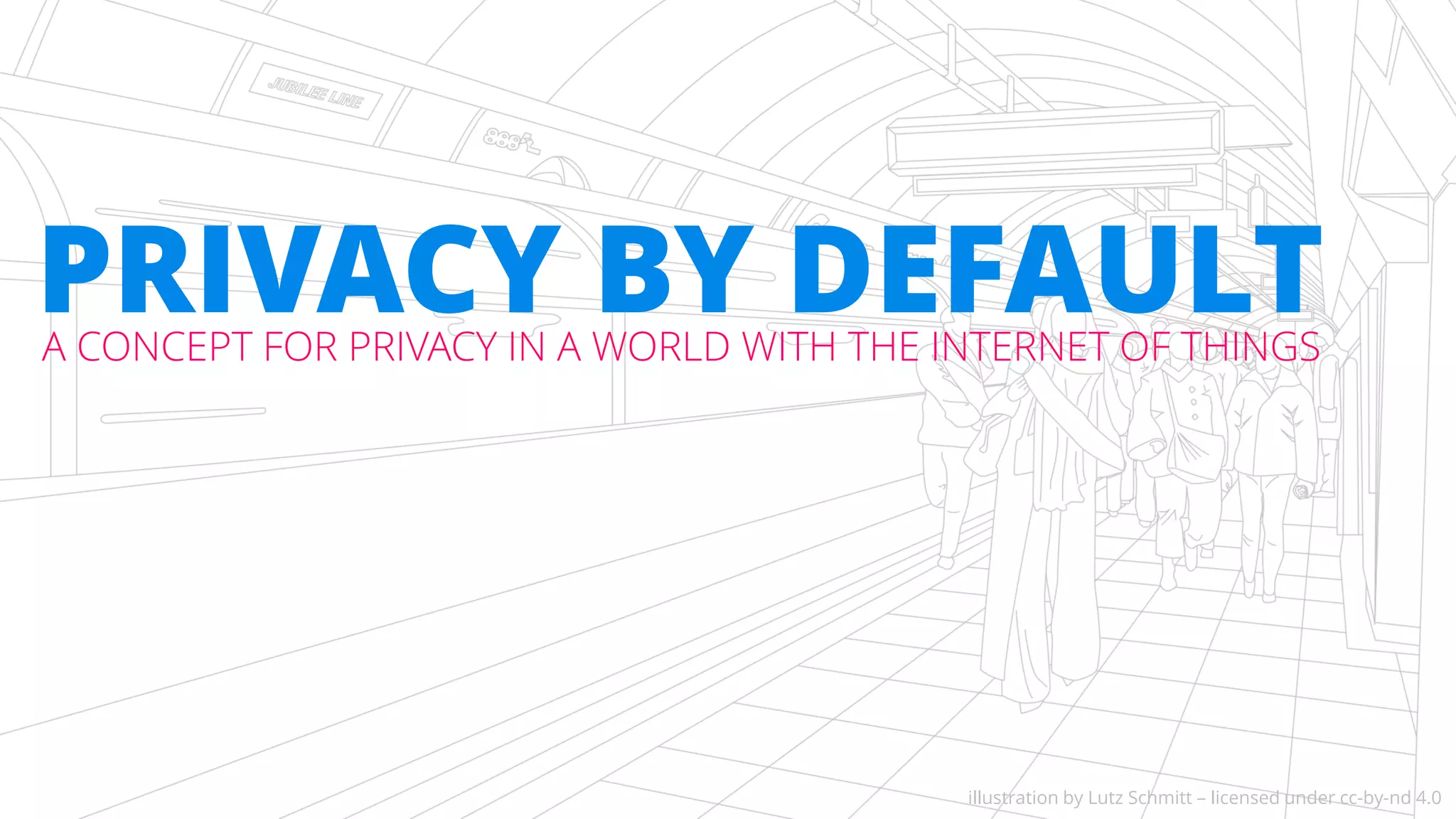 A CONCEPT FOR PRIVACY IN A WORLD WITH THE INTERNET OF THINGS
PRIVACY BY DEFAULT
illustration by Lutz Schmitt – licensed under cc-by-nd 4.0
 