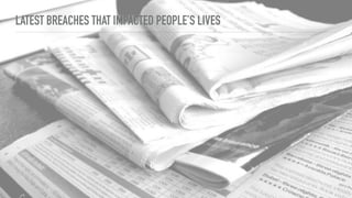 LATEST BREACHES THAT IMPACTED PEOPLE’S LIVES
 