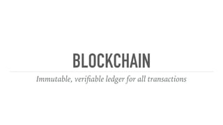 BLOCKCHAIN
Immutable, veriﬁable ledger for all transactions
 