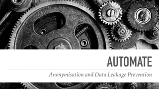 AUTOMATE
Anonymisation and Data Leakage Prevention
 