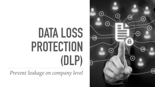 DATA LOSS
PROTECTION
(DLP)
Prevent leakage on company level
 