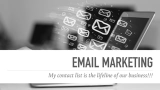 EMAIL MARKETING
My contact list is the lifeline of our business!!!
 