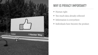 WHY IS PRIVACY IMPORTANT?
➤ Human right
➤ Too much data already collected
➤ Information is everywhere
➤ Individuals have b...