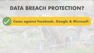 DATA BREACH PROTECTION?
Cases against Facebook, Google & Microsoft
 