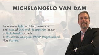 MICHELANGELO VAN DAM
I'm a senior #php architect, co-founder
and #ceo of @in2itvof, #community leader
at @phpbenelux, coach
at @CoderDojoBelgium, #MVP, #digitalnomad,
likes #coffee.
 