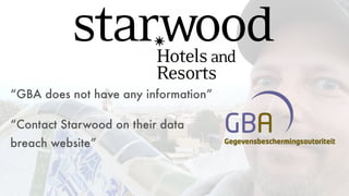 “GBA does not have any information”
“Contact Starwood on their data
breach website”
 