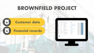 BROWNFIELD PROJECT
Customer data
Financial records
 