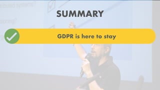 SUMMARY
GDPR is here to stay
 