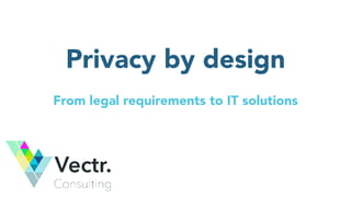 Privacy by design
From legal requirements to IT solutions
 