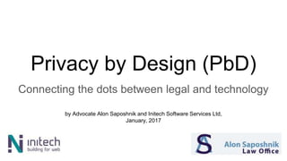 Privacy by Design (PbD)
Connecting the dots between legal and technology
by Advocate Alon Saposhnik and Initech Software Services Ltd,
January, 2017
 