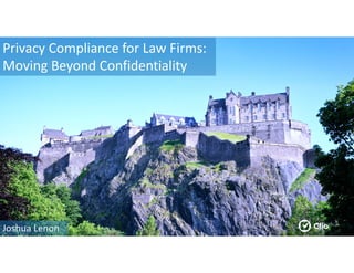 Privacy Compliance for Law Firms:
Moving Beyond Confidentiality
Joshua Lenon
 