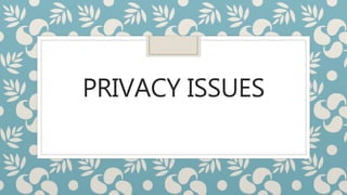 PRIVACY ISSUES
 