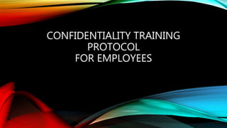 CONFIDENTIALITY TRAINING
PROTOCOL
FOR EMPLOYEES
 