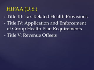 Title III: Tax-Related Health Provisions
 Title IV: Application and Enforcement
of Group Health Plan Requirements
 Title V: Revenue Offsets
HIPAA (U.S.)
 