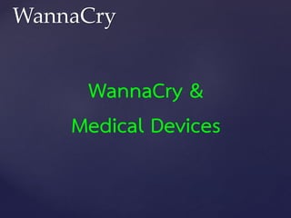 WannaCry
WannaCry &
Medical Devices
 