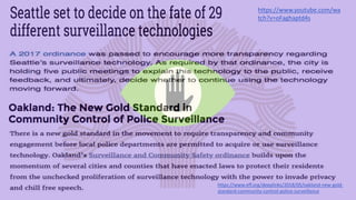https://www.youtube.com/wa
tch?v=oFaghaptd4s
https://www.eff.org/deeplinks/2018/05/oakland-new-gold-
standard-community-control-police-surveillance
 